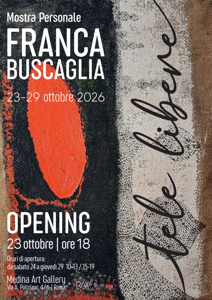 Locandina Mostra personale di Franca Buscaglia Dove: Medina Art Gallery, Via Angelo Poliziano 4-6, Roma Quando: 23 ottobre – 29 ottobre 2026 Opening: Venerdì 23 ottobre 2026, ore 18:00